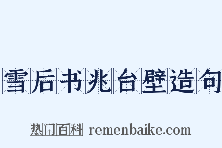 雪后书兆台壁造句是什么意思的图片